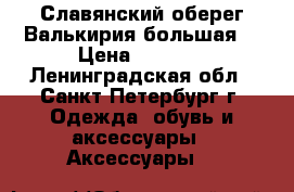 Славянский оберег“Валькирия большая“ › Цена ­ 3 240 - Ленинградская обл., Санкт-Петербург г. Одежда, обувь и аксессуары » Аксессуары   